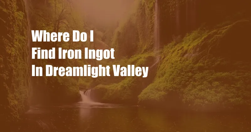 Where Do I Find Iron Ingot In Dreamlight Valley