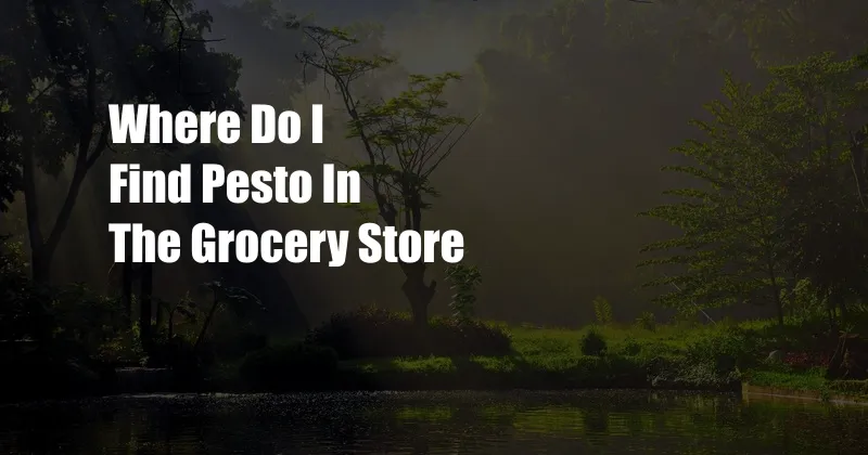 Where Do I Find Pesto In The Grocery Store