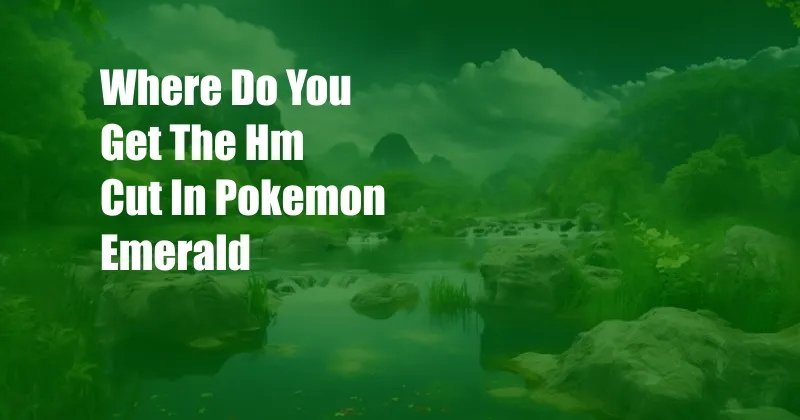 Where Do You Get The Hm Cut In Pokemon Emerald