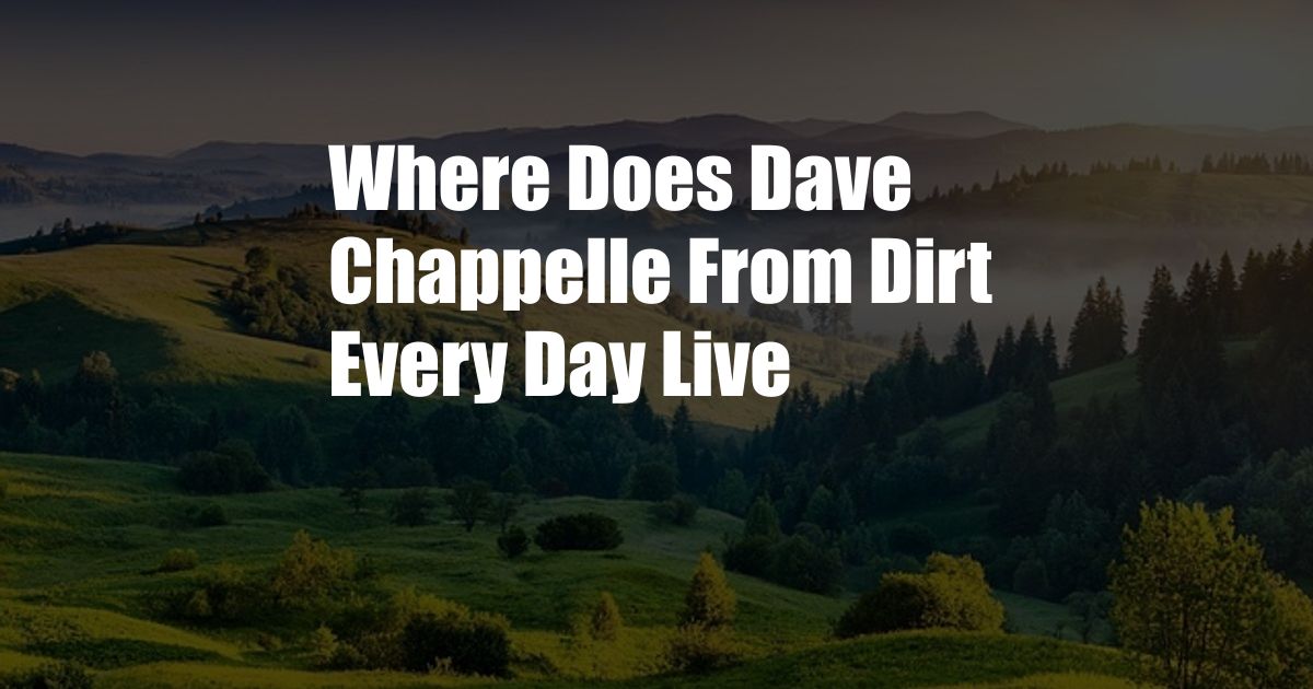 Where Does Dave Chappelle From Dirt Every Day Live