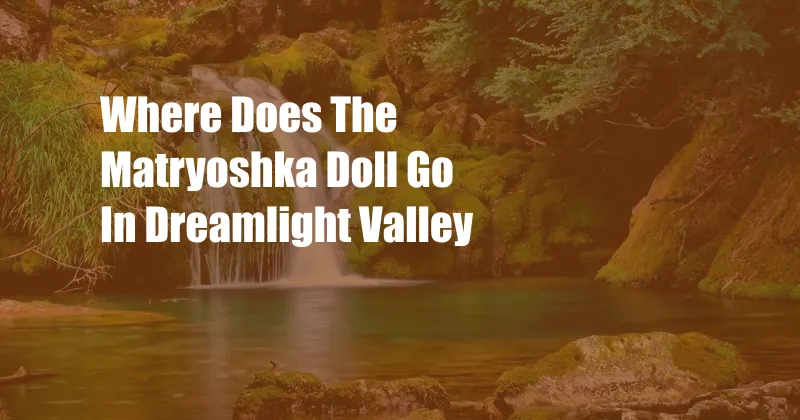 Where Does The Matryoshka Doll Go In Dreamlight Valley