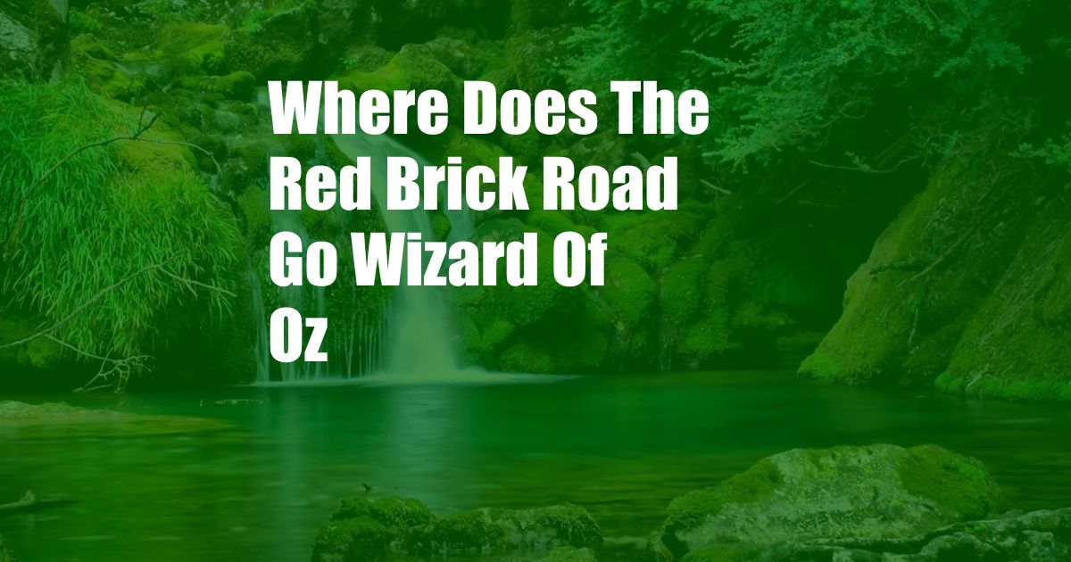 Where Does The Red Brick Road Go Wizard Of Oz