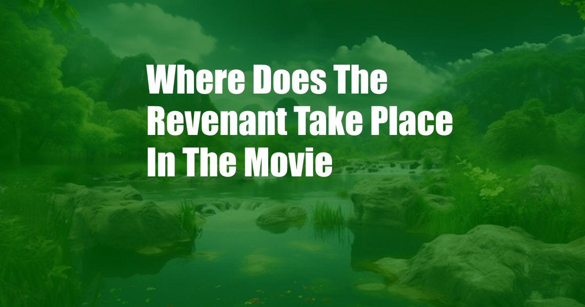 Where Does The Revenant Take Place In The Movie