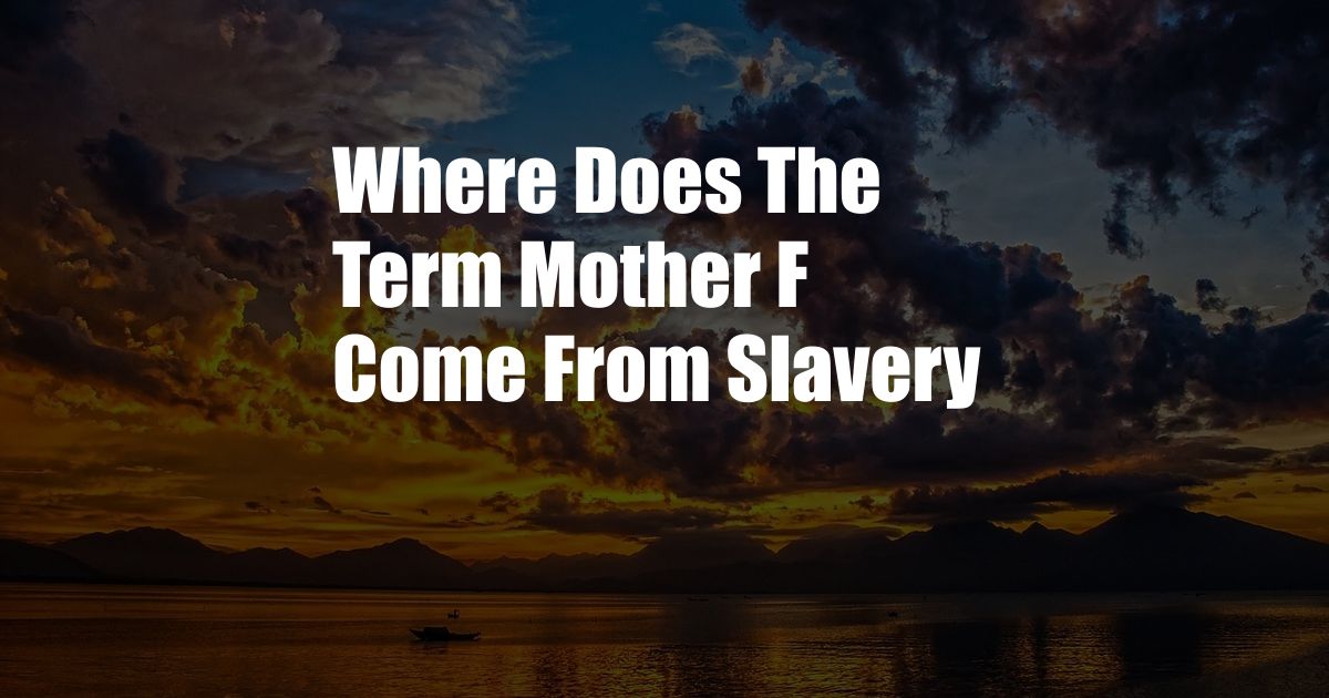 Where Does The Term Mother F Come From Slavery