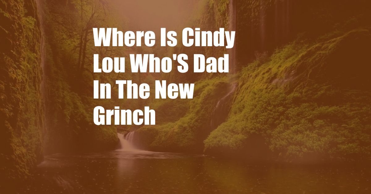 Where Is Cindy Lou Who'S Dad In The New Grinch