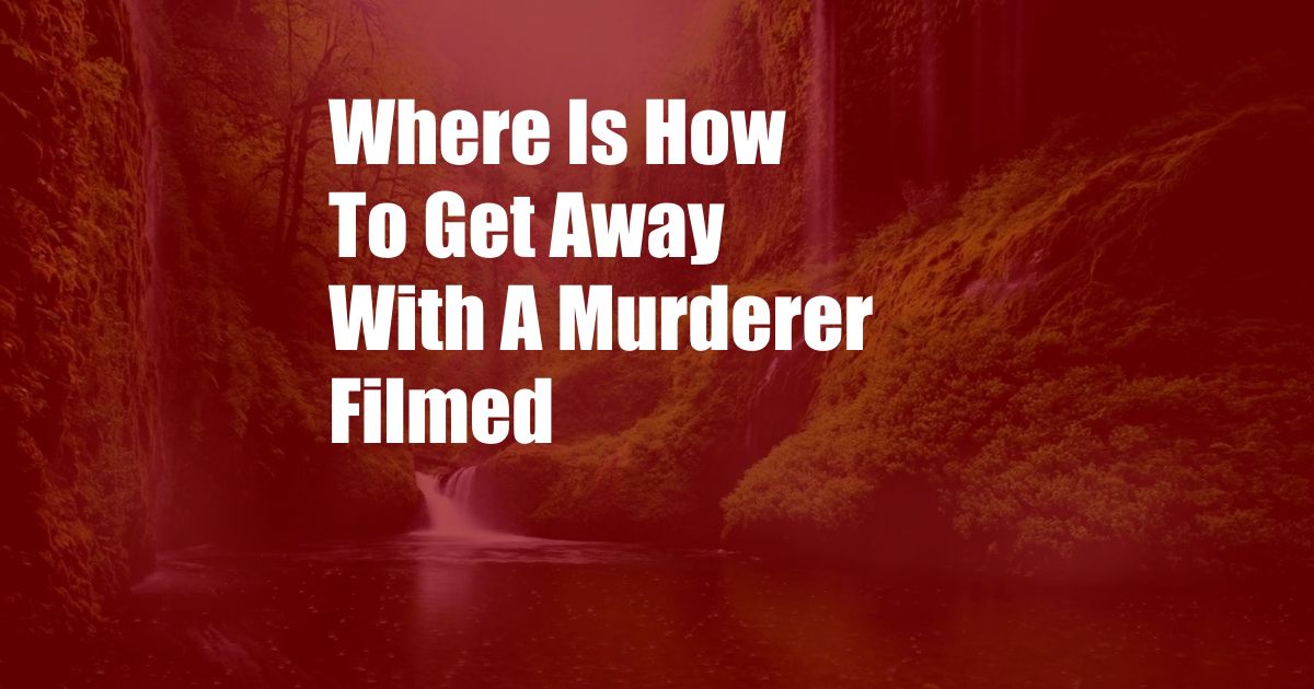 Where Is How To Get Away With A Murderer Filmed