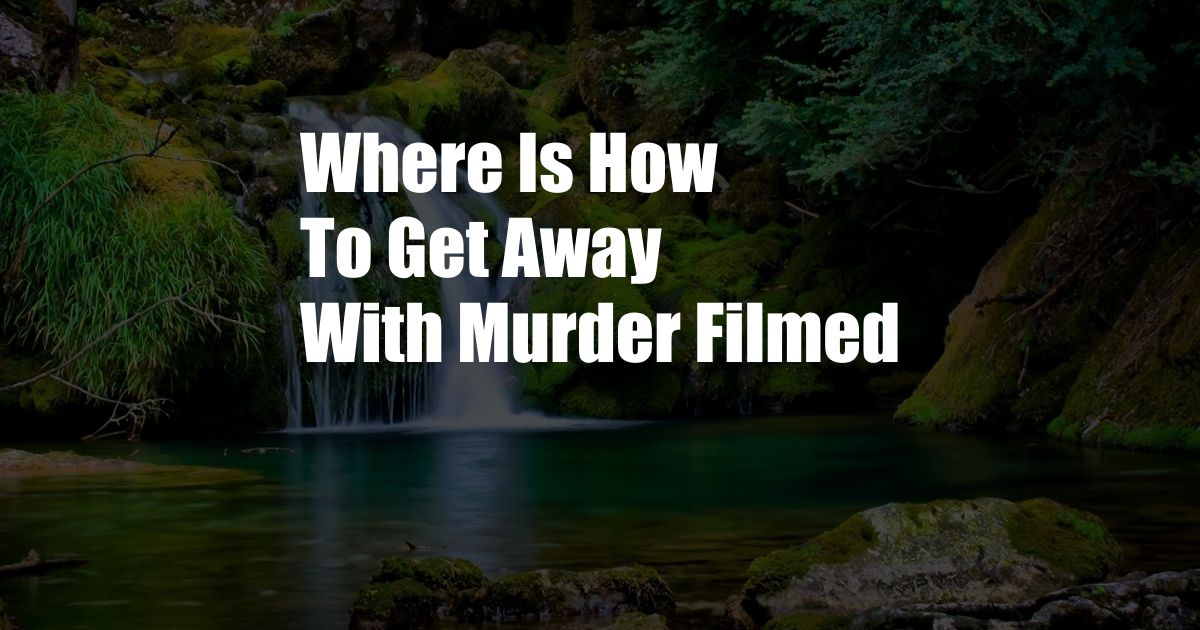 Where Is How To Get Away With Murder Filmed