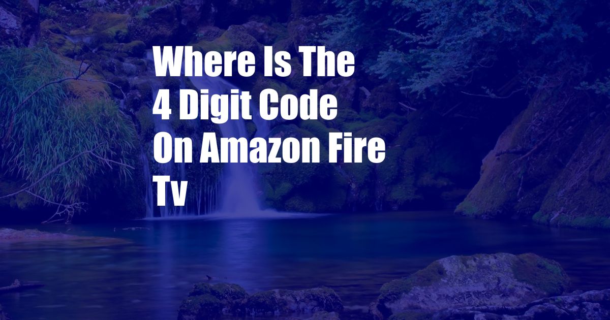 Where Is The 4 Digit Code On Amazon Fire Tv