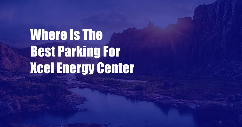 Where Is The Best Parking For Xcel Energy Center