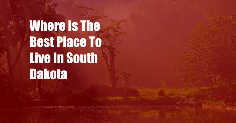 Where Is The Best Place To Live In South Dakota