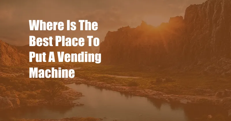 Where Is The Best Place To Put A Vending Machine