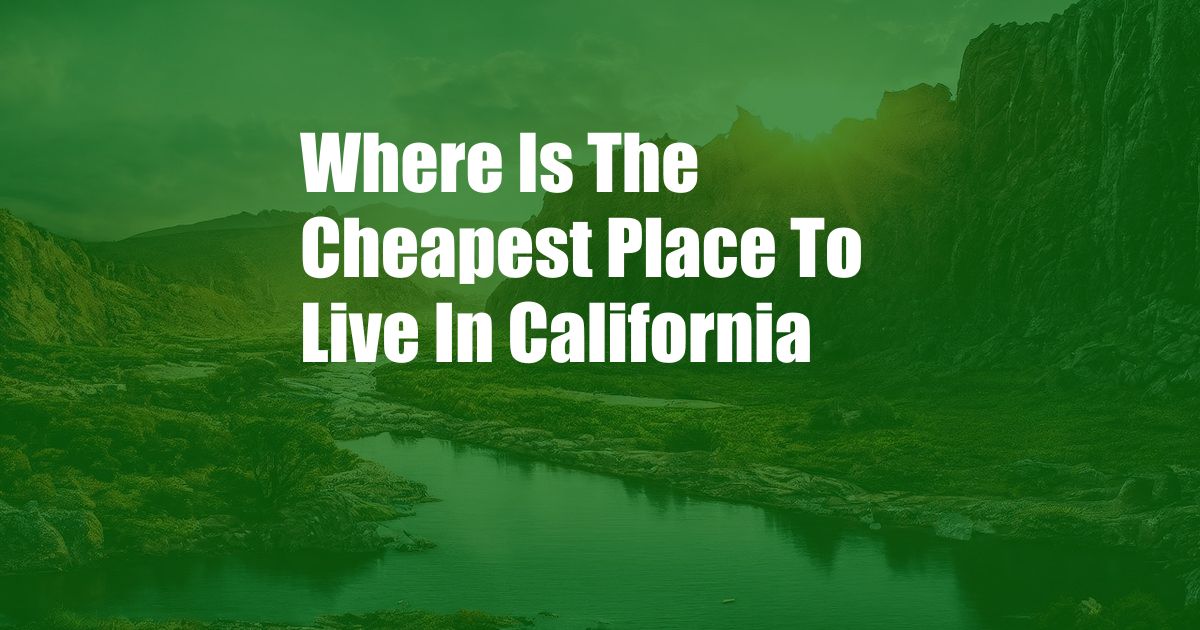 Where Is The Cheapest Place To Live In California