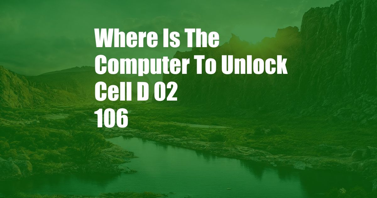 Where Is The Computer To Unlock Cell D 02 106
