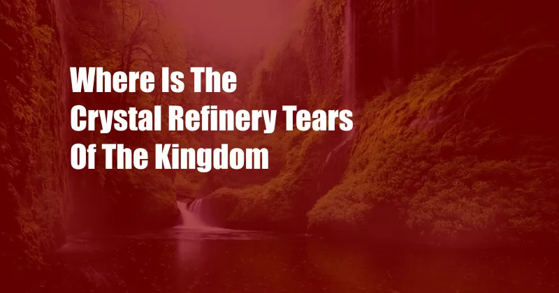 Where Is The Crystal Refinery Tears Of The Kingdom