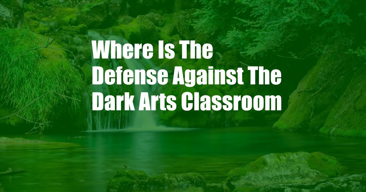 Where Is The Defense Against The Dark Arts Classroom