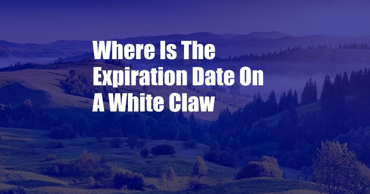 Where Is The Expiration Date On A White Claw