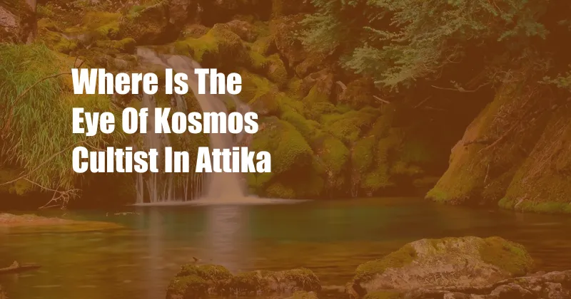 Where Is The Eye Of Kosmos Cultist In Attika