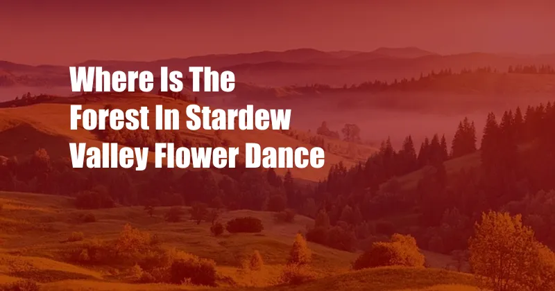 Where Is The Forest In Stardew Valley Flower Dance