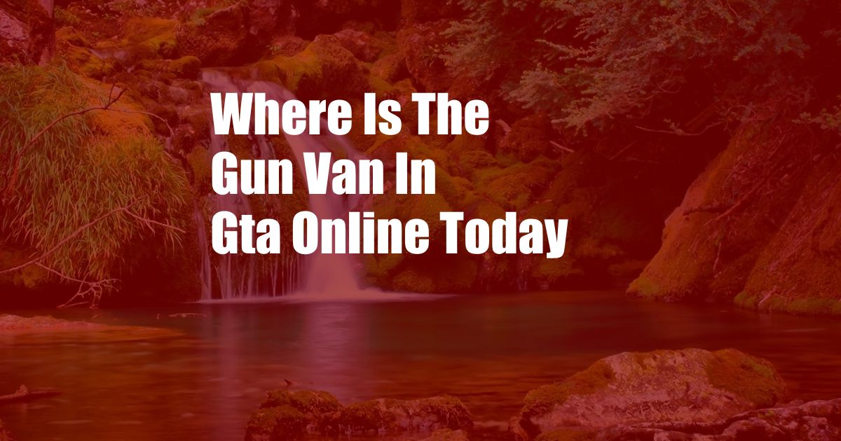 Where Is The Gun Van In Gta Online Today