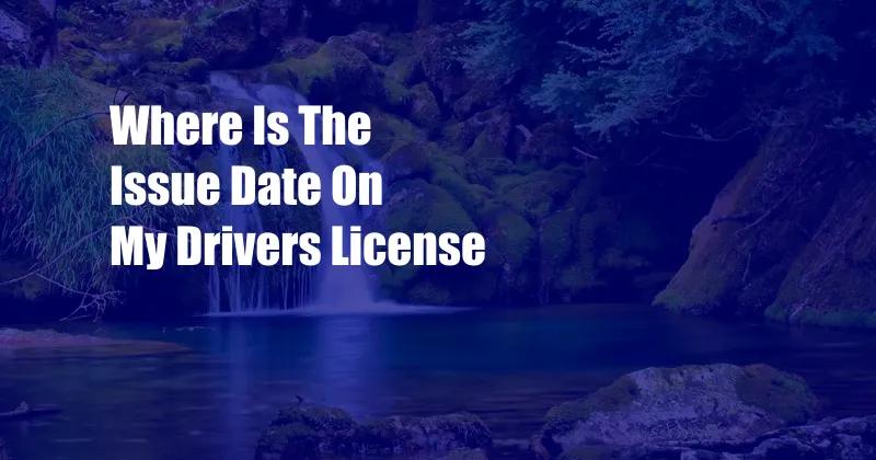 Where Is The Issue Date On My Drivers License