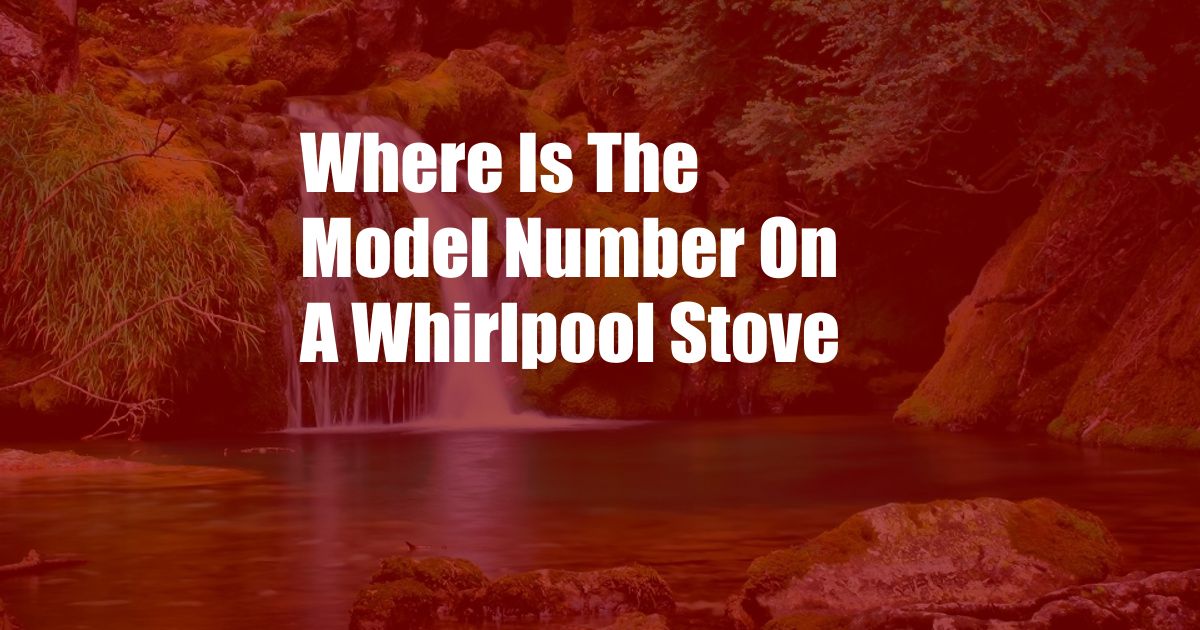Where Is The Model Number On A Whirlpool Stove