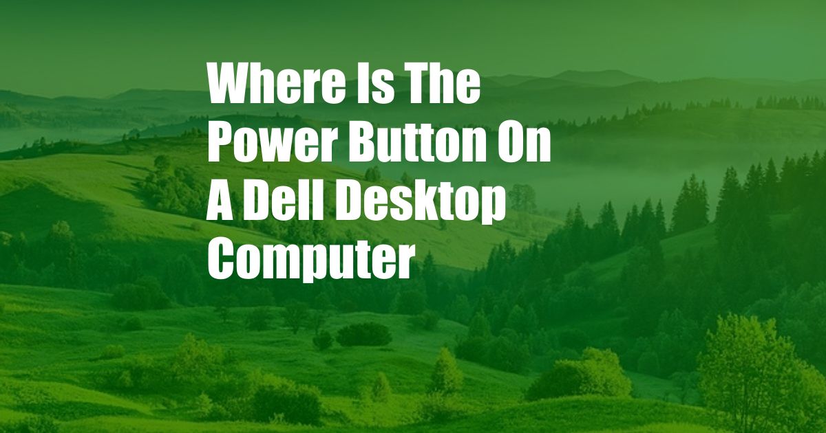 Where Is The Power Button On A Dell Desktop Computer