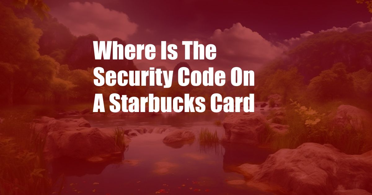 Where Is The Security Code On A Starbucks Card