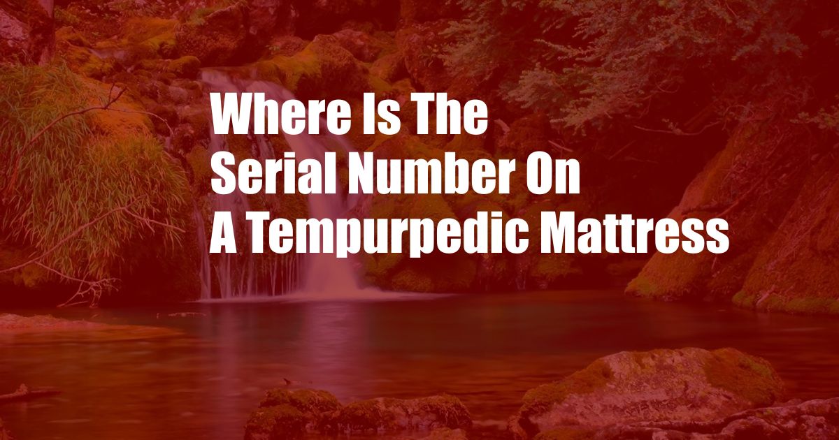 Where Is The Serial Number On A Tempurpedic Mattress