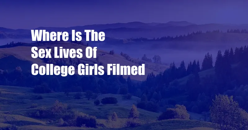 Where Is The Sex Lives Of College Girls Filmed