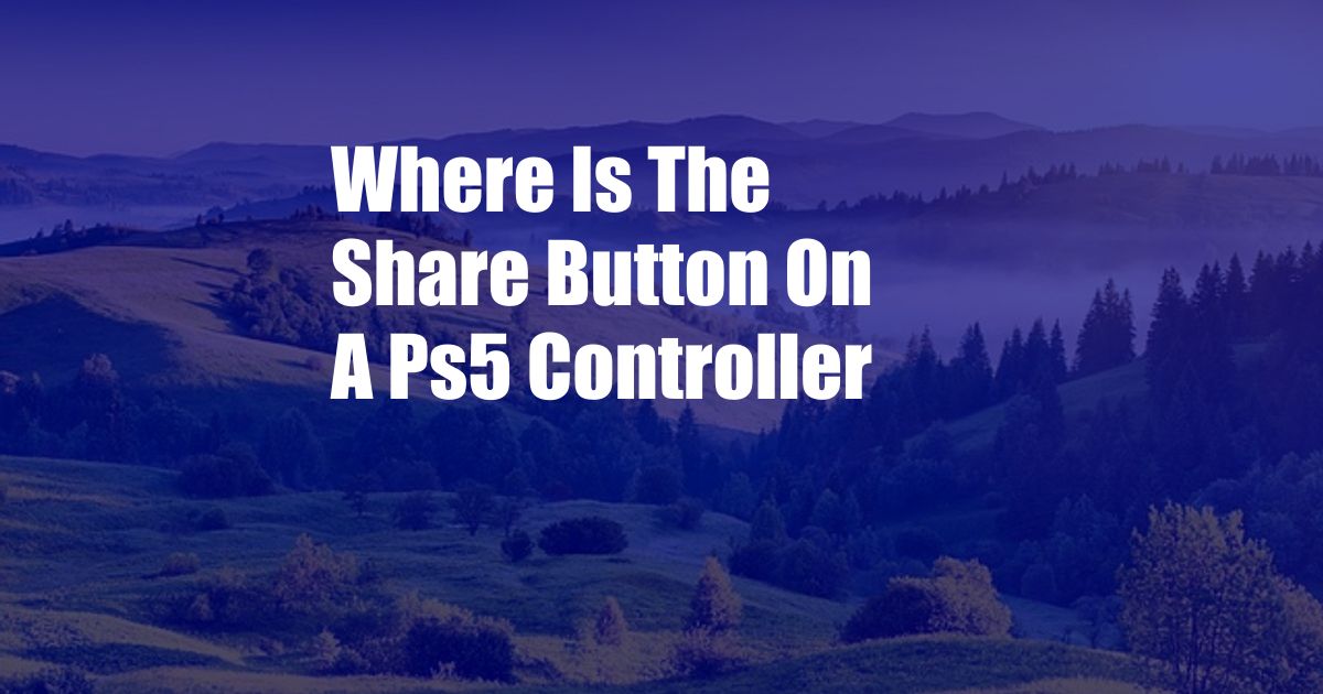Where Is The Share Button On A Ps5 Controller