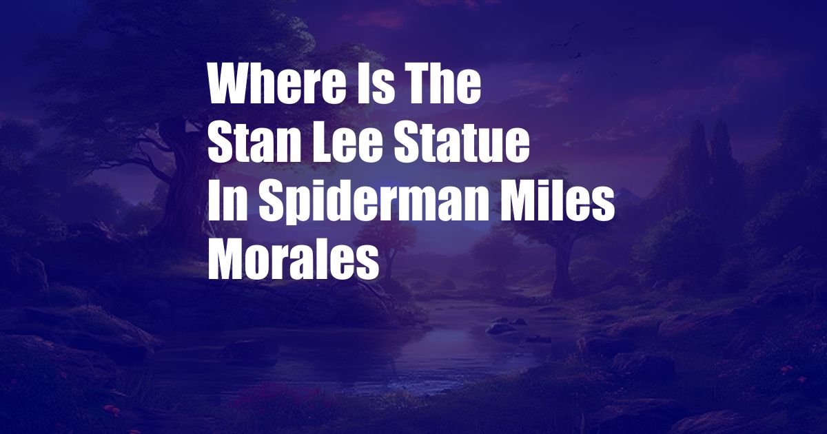 Where Is The Stan Lee Statue In Spiderman Miles Morales