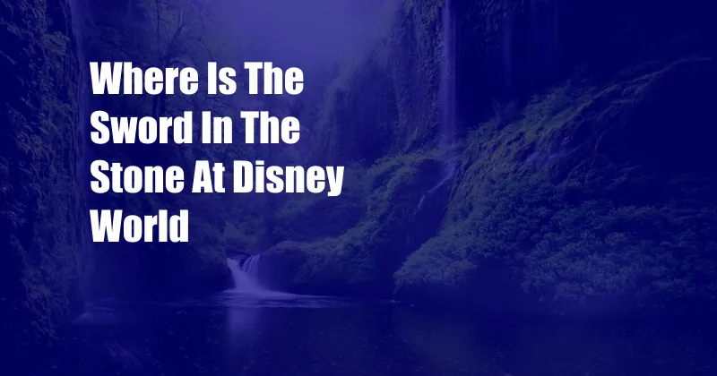 Where Is The Sword In The Stone At Disney World