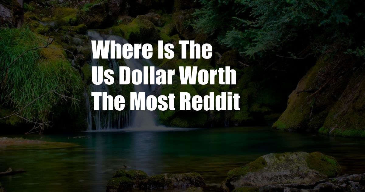 Where Is The Us Dollar Worth The Most Reddit