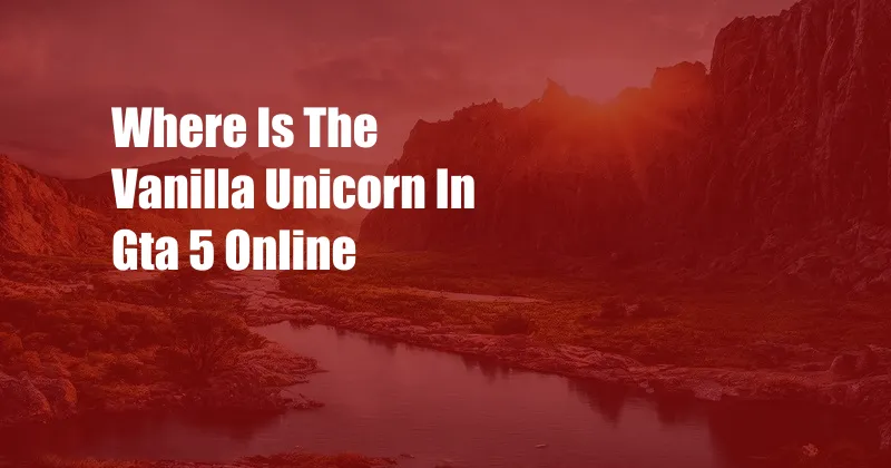 Where Is The Vanilla Unicorn In Gta 5 Online