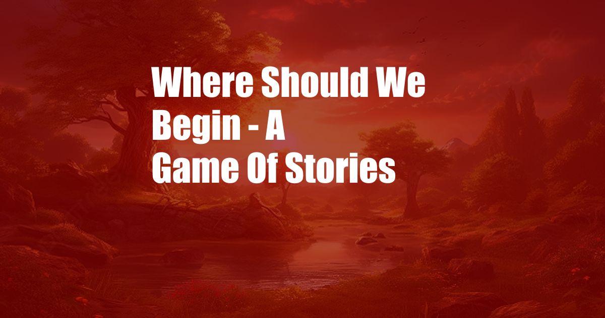 Where Should We Begin - A Game Of Stories