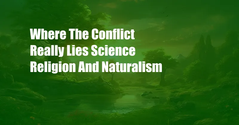 Where The Conflict Really Lies Science Religion And Naturalism