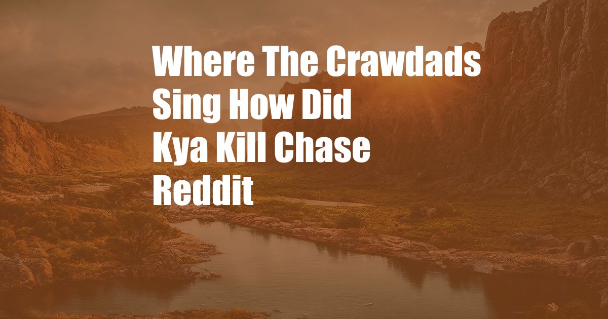 Where The Crawdads Sing How Did Kya Kill Chase Reddit