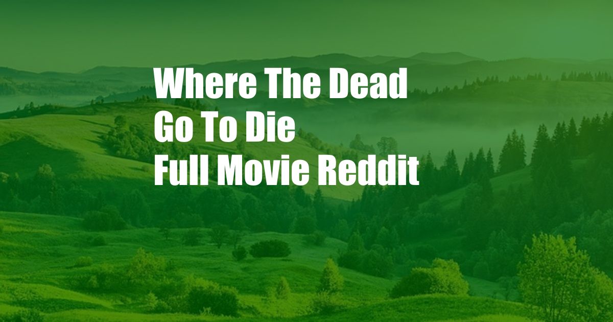 Where The Dead Go To Die Full Movie Reddit