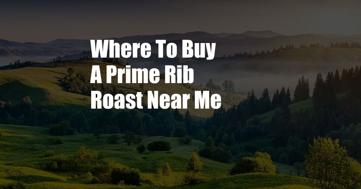 Where To Buy A Prime Rib Roast Near Me