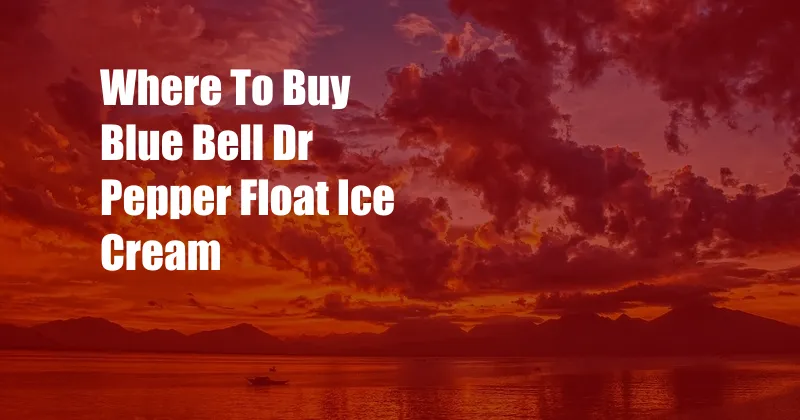 Where To Buy Blue Bell Dr Pepper Float Ice Cream