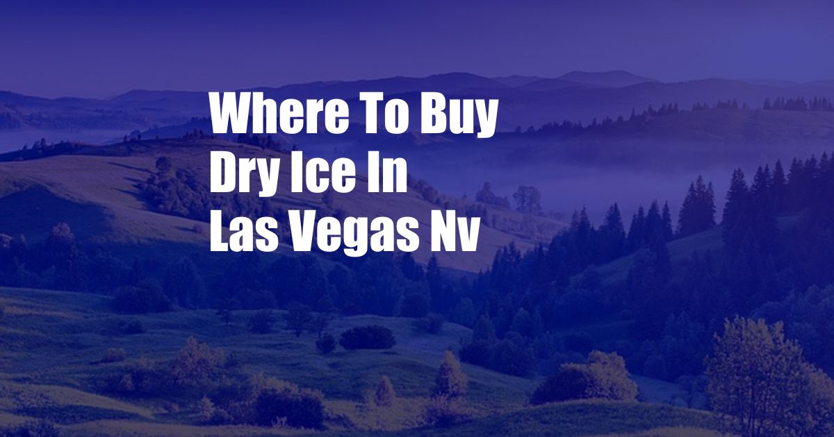 Where To Buy Dry Ice In Las Vegas Nv