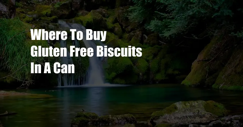 Where To Buy Gluten Free Biscuits In A Can