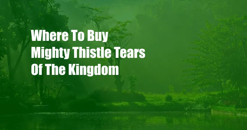 Where To Buy Mighty Thistle Tears Of The Kingdom