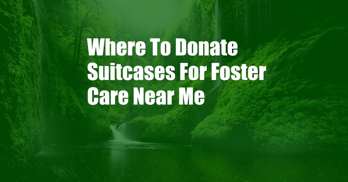 Where To Donate Suitcases For Foster Care Near Me