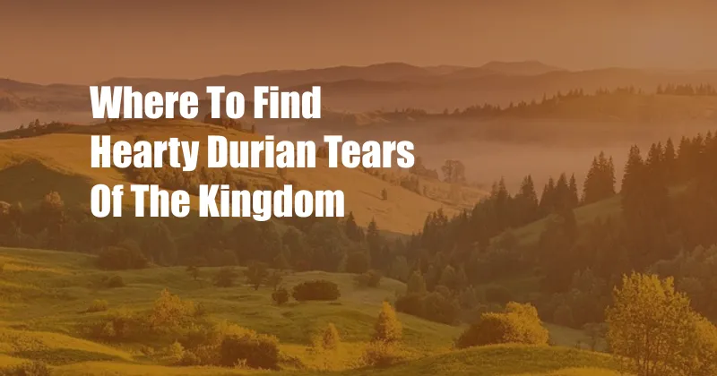 Where To Find Hearty Durian Tears Of The Kingdom