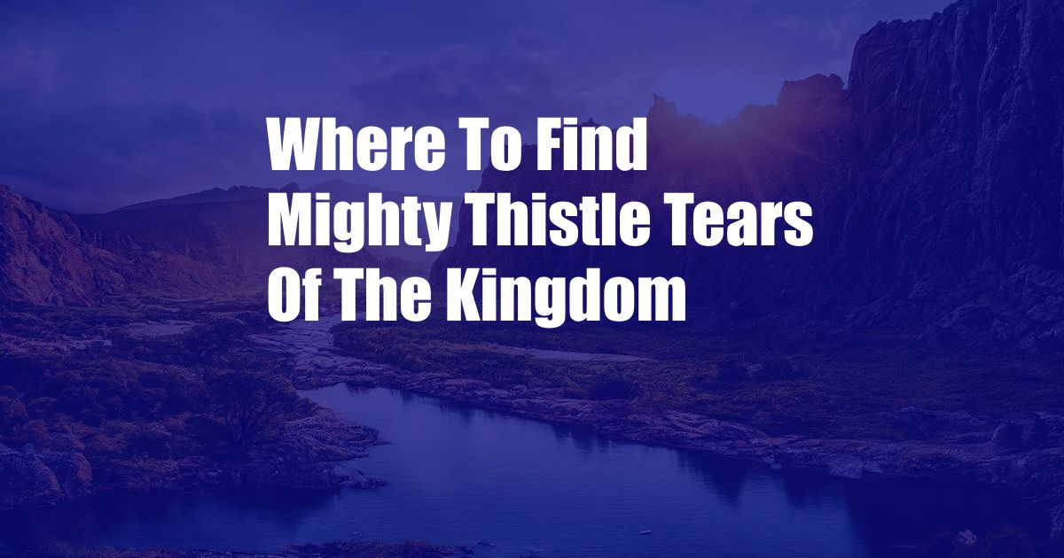 Where To Find Mighty Thistle Tears Of The Kingdom