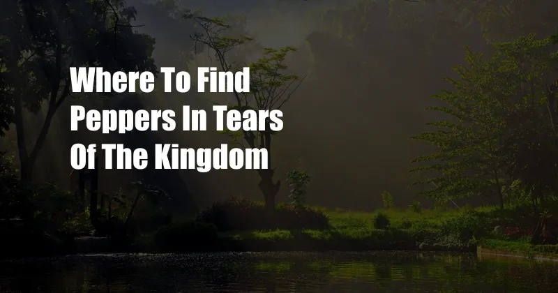 Where To Find Peppers In Tears Of The Kingdom