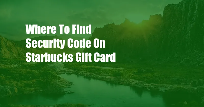 Where To Find Security Code On Starbucks Gift Card