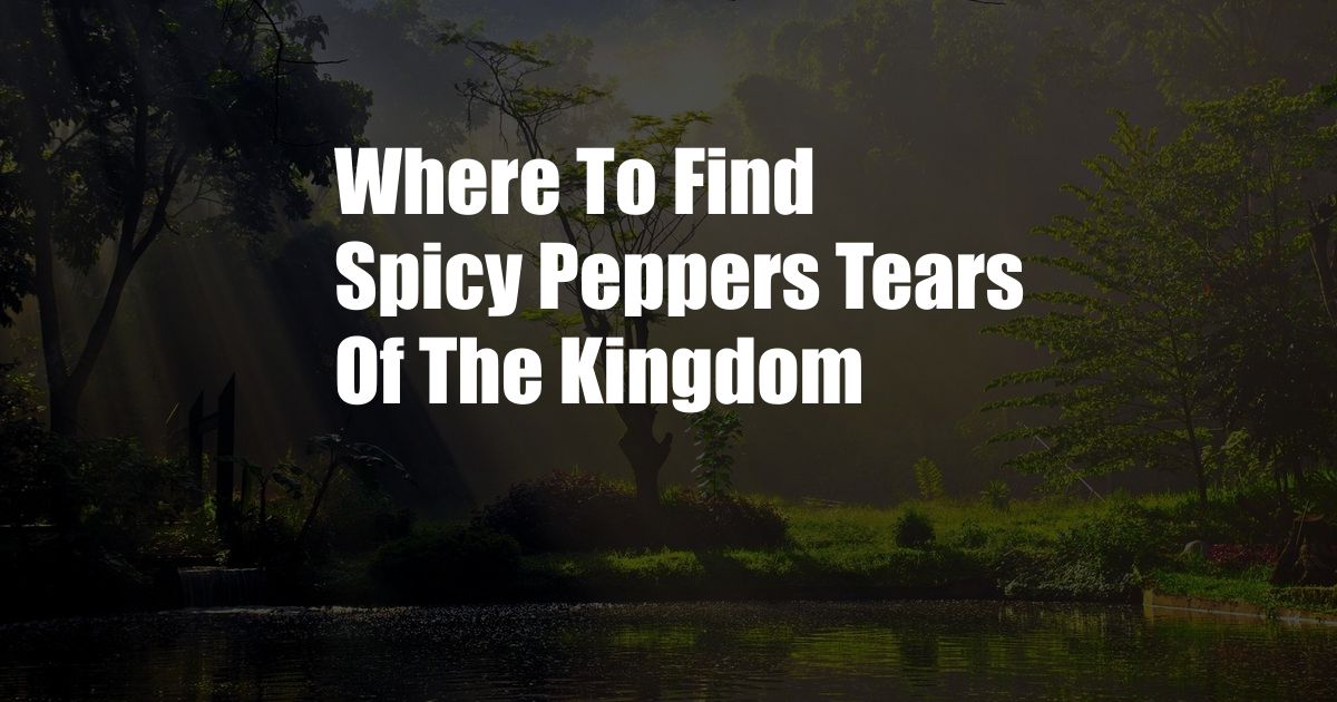 Where To Find Spicy Peppers Tears Of The Kingdom