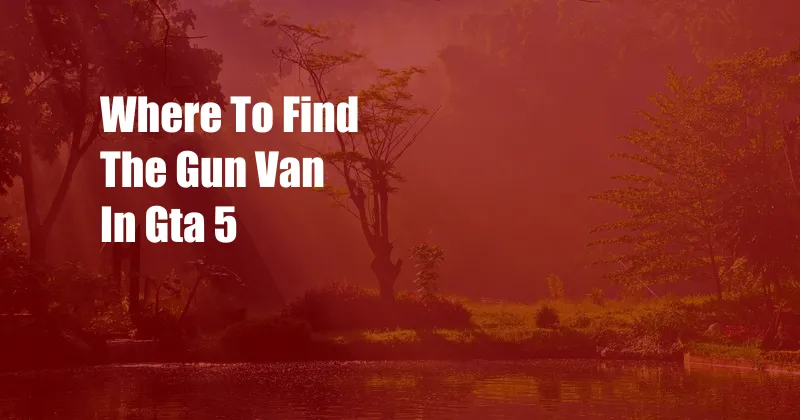 Where To Find The Gun Van In Gta 5